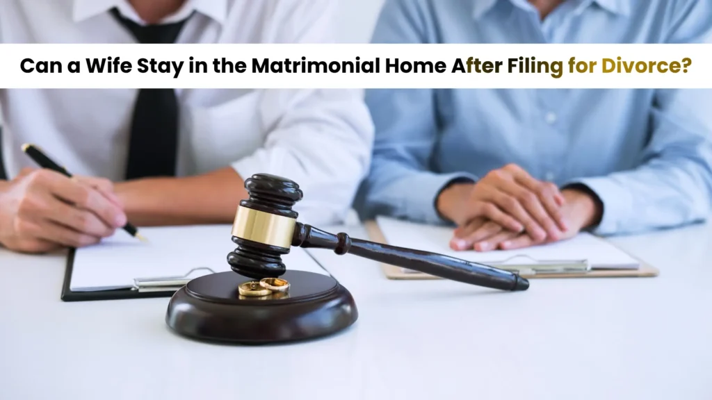 Can a Wife Stay in the Matrimonial Home After Filing for Divorce